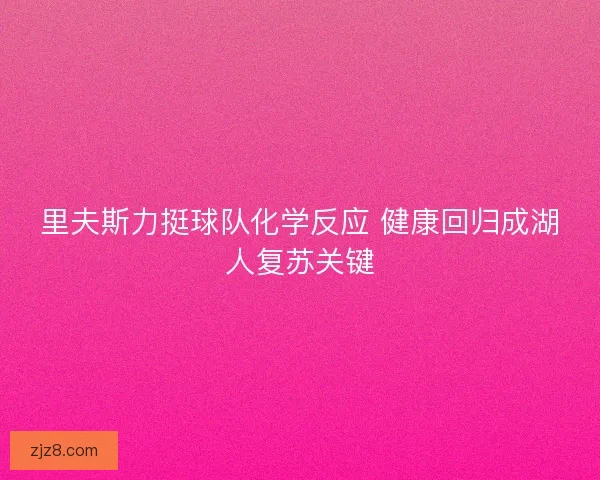 里夫斯力挺球队化学反应 健康回归成湖人复苏关键