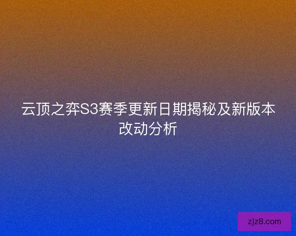 云顶之弈S3赛季更新日期揭秘及新版本改动分析