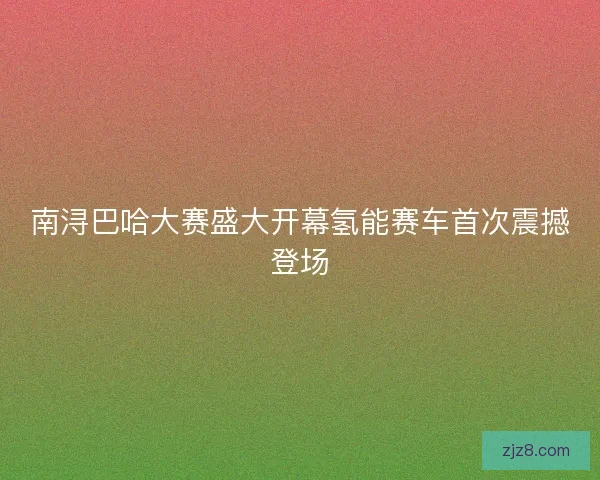 南浔巴哈大赛盛大开幕氢能赛车首次震撼登场