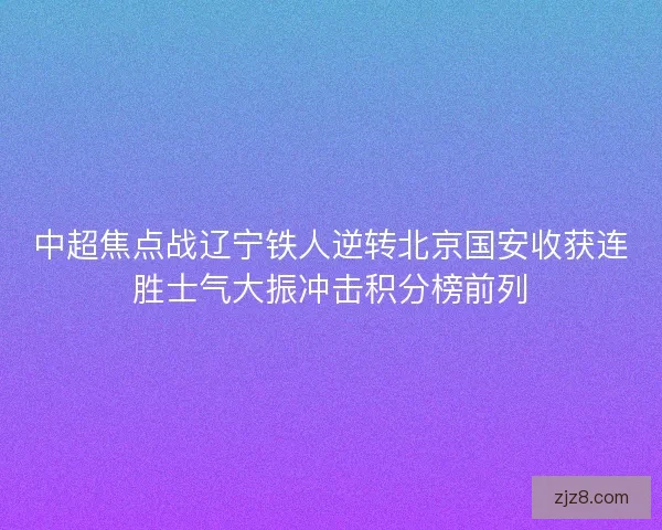 中超焦点战辽宁铁人逆转北京国安收获连胜士气大振冲击积分榜前列