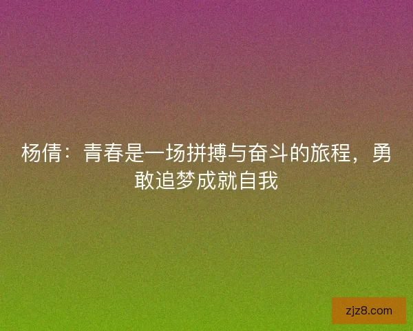 杨倩：青春是一场拼搏与奋斗的旅程，勇敢追梦成就自我