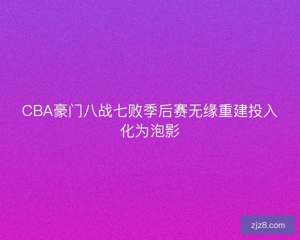 CBA豪门八战七败季后赛无缘重建投入化为泡影