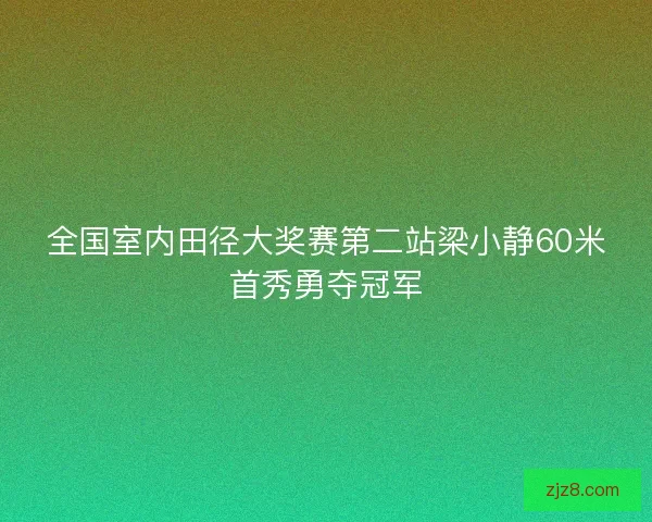 全国室内田径大奖赛第二站梁小静60米首秀勇夺冠军