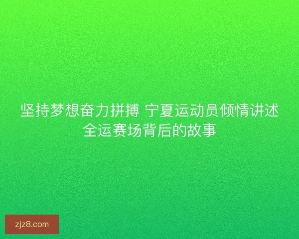 坚持梦想奋力拼搏 宁夏运动员倾情讲述全运赛场背后的故事